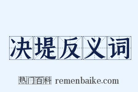决堤反义词是什么意思的图片
